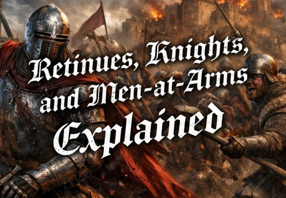 Retinues, Knights, and Men-at-Arms Explained: How Elite Armies Really Work