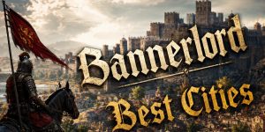 Bannerlord Best Cities